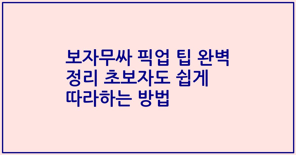 보자무싸 픽업 팁 완벽 정리 초보자도 쉽게 따라하는 방법