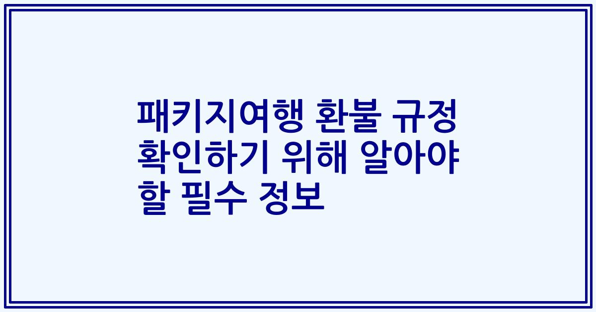 패키지여행 환불 규정 확인하기 위해 알아야 할 필수 정보