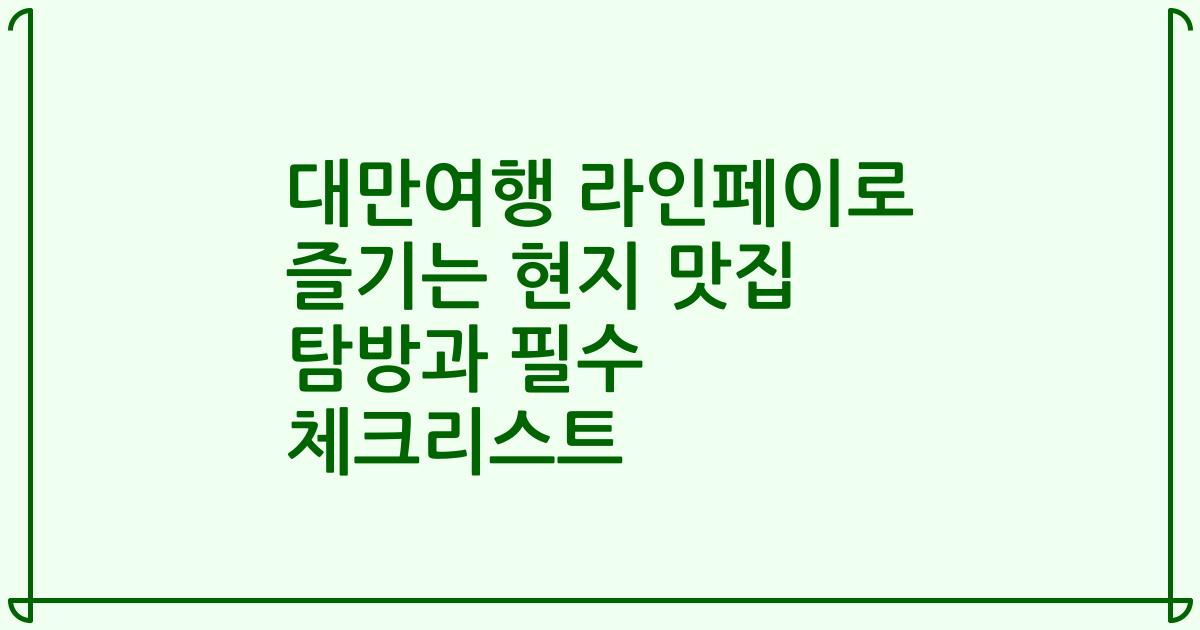 대만여행 라인페이로 즐기는 현지 맛집 탐방과 필수 체크리스트