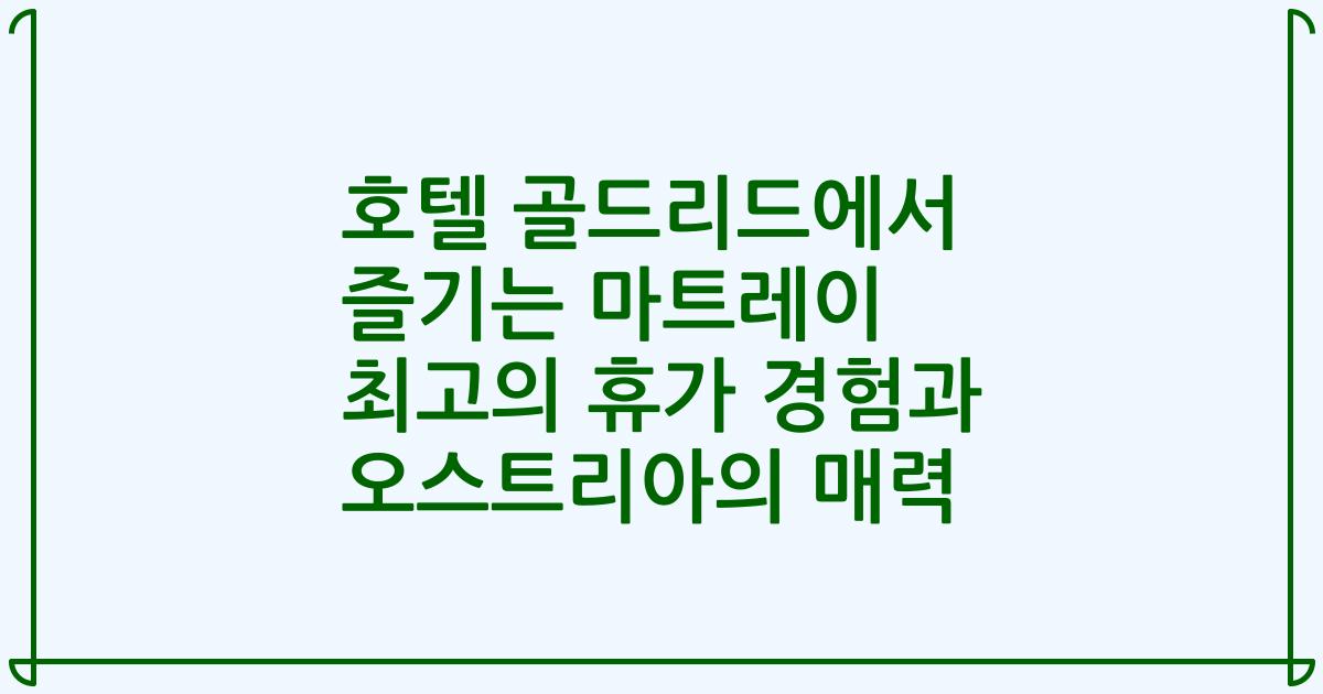호텔 골드리드에서 즐기는 마트레이 최고의 휴가 경험과 오스트리아의 매력