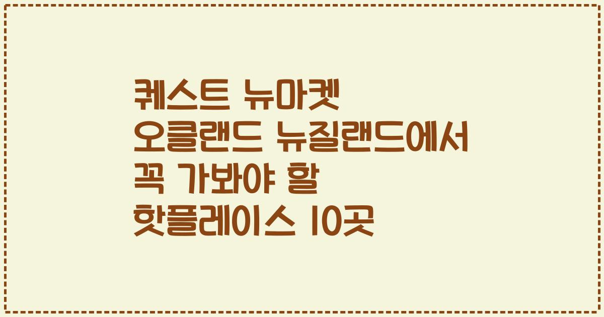 퀘스트 뉴마켓 오클랜드 뉴질랜드에서 꼭 가봐야 할 핫플레이스 10곳