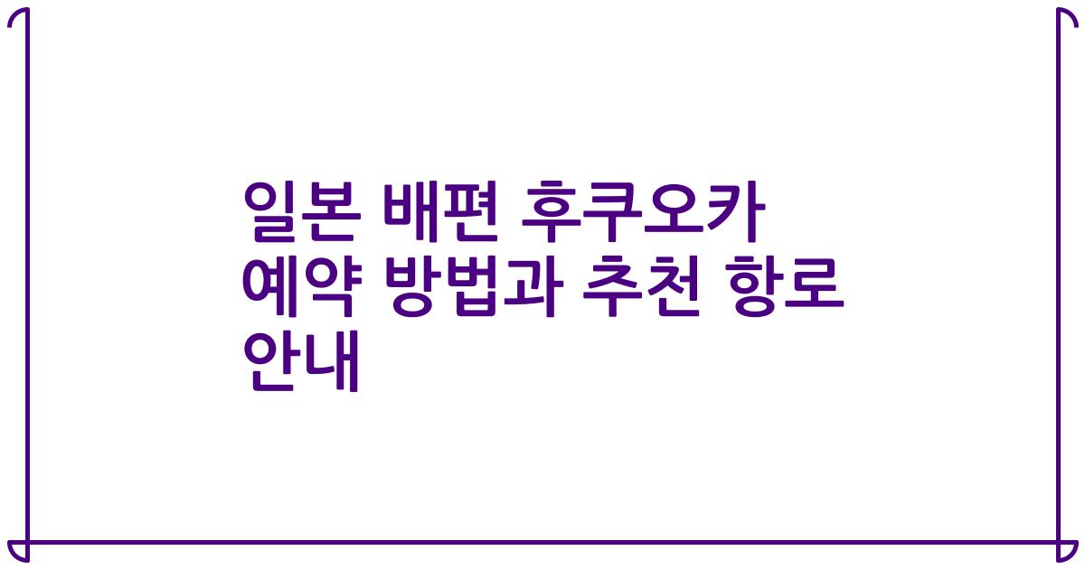 일본 배편 후쿠오카 예약 방법과 추천 항로 안내
