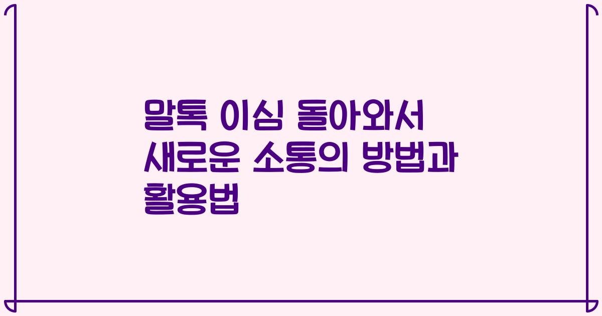 말톡 이심 돌아와서 새로운 소통의 방법과 활용법