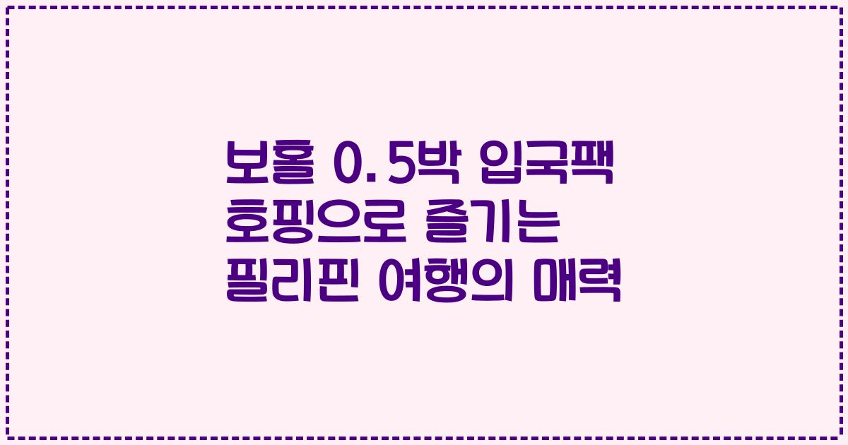 보홀 0.5박 입국팩 호핑으로 즐기는 필리핀 여행의 매력