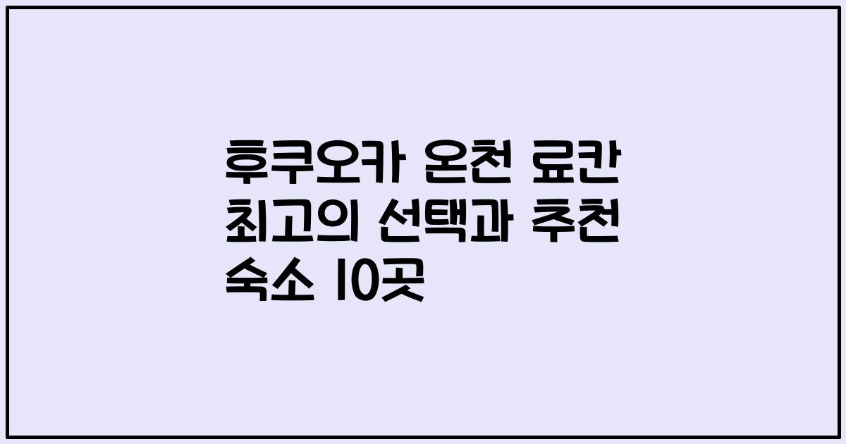 후쿠오카 온천 료칸 최고의 선택과 추천 숙소 10곳