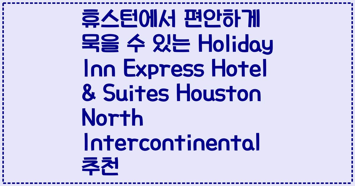 휴스턴에서 편안하게 묵을 수 있는 Holiday Inn Express Hotel & Suites Houston North Intercontinental 추천