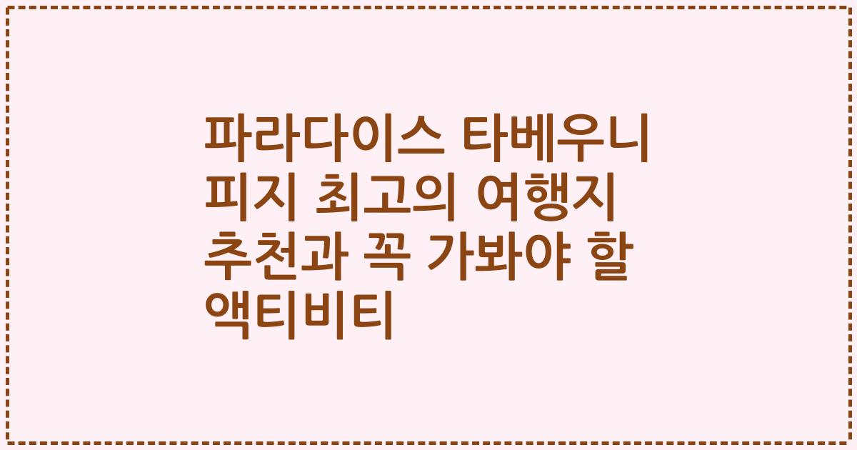 파라다이스 타베우니 피지 최고의 여행지 추천과 꼭 가봐야 할 액티비티