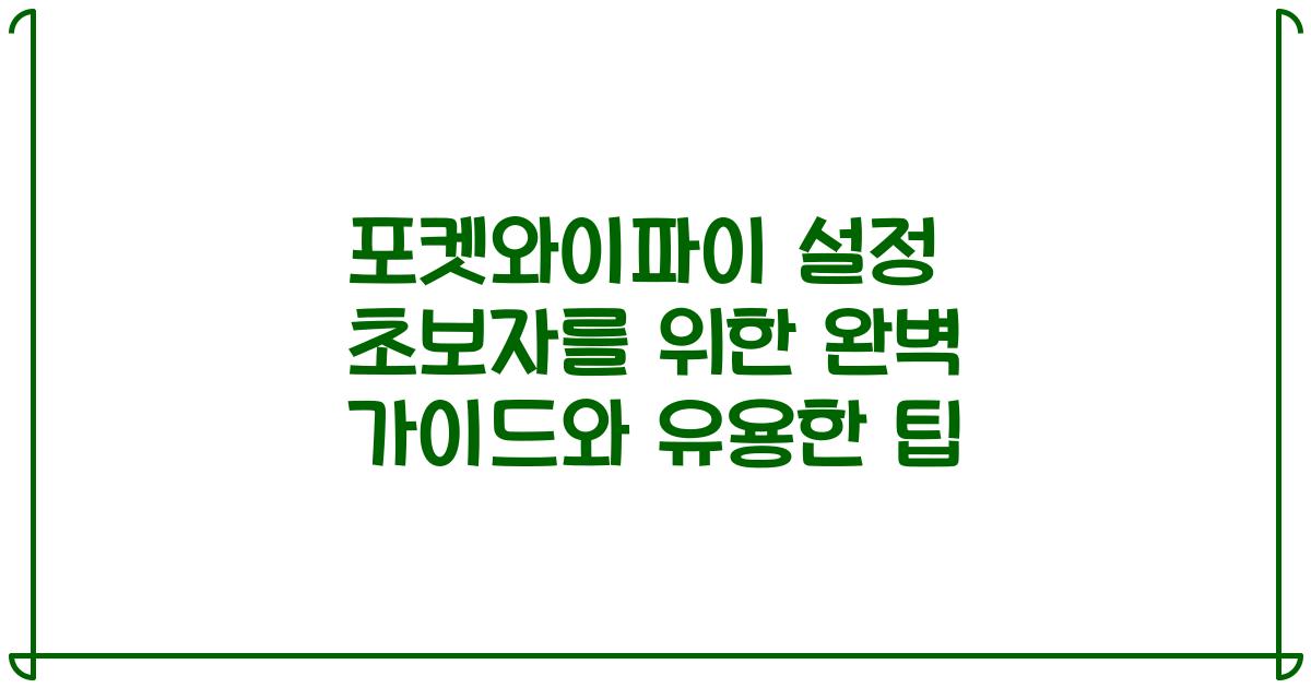포켓와이파이 설정 초보자를 위한 완벽 가이드와 유용한 팁