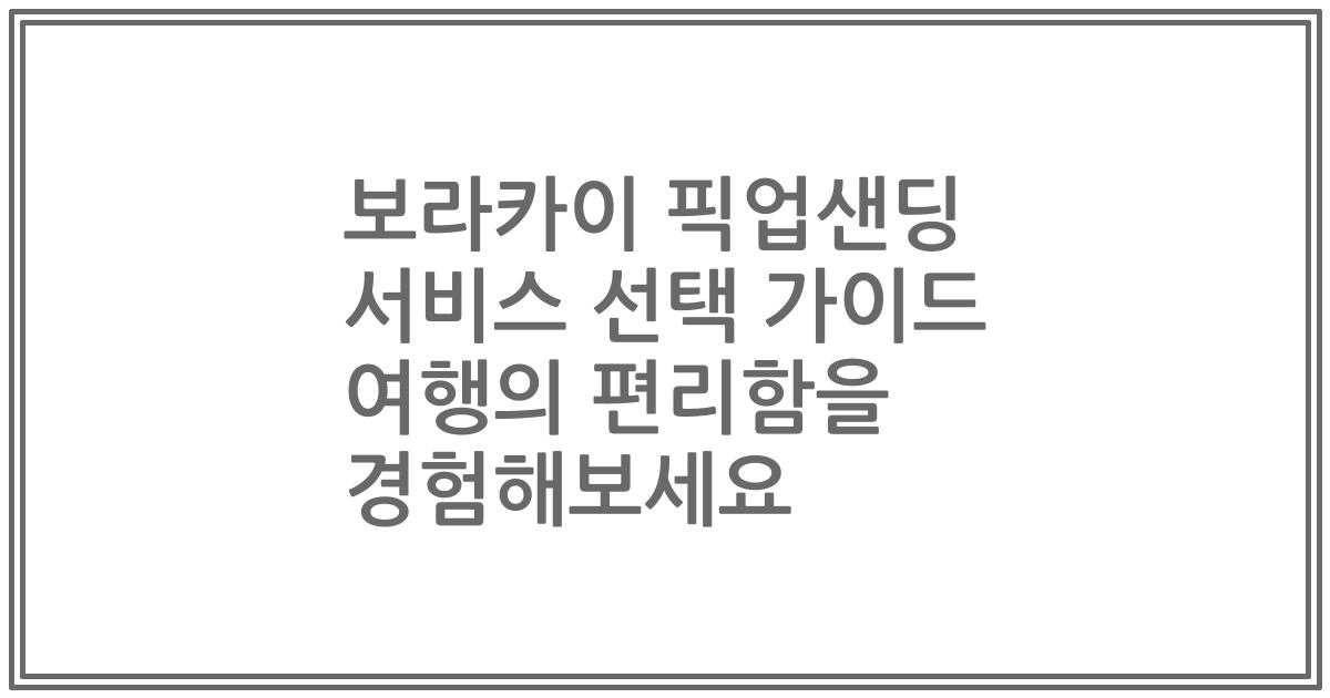 보라카이 픽업샌딩 서비스 선택 가이드 여행의 편리함을 경험해보세요