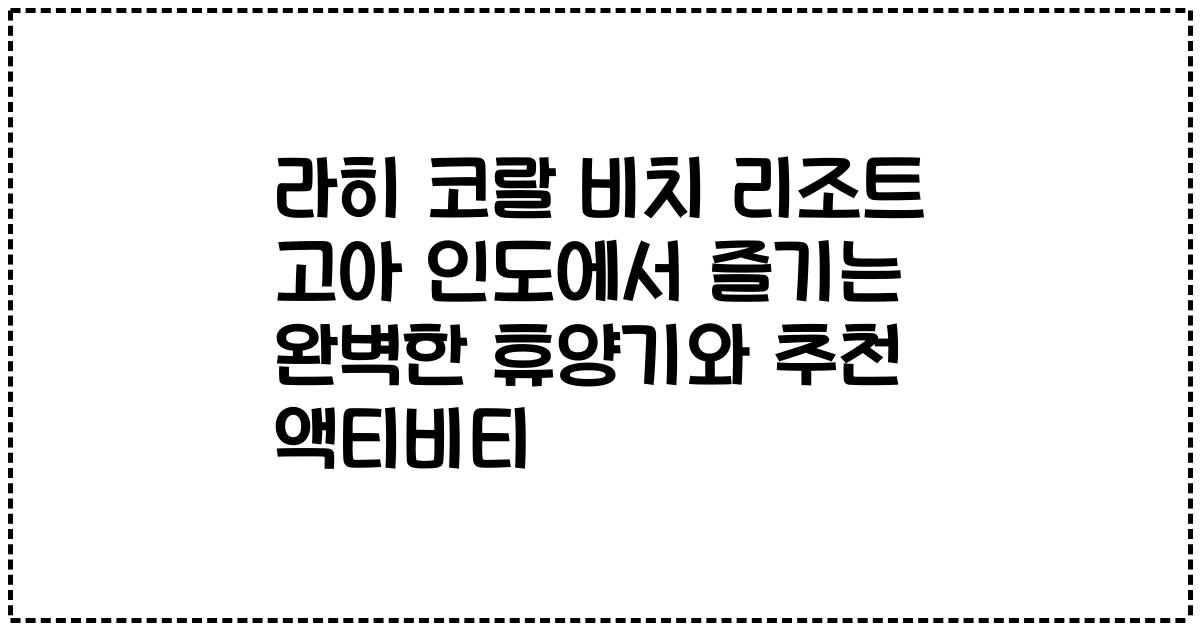 라히 코랄 비치 리조트 고아 인도에서 즐기는 완벽한 휴양기와 추천 액티비티