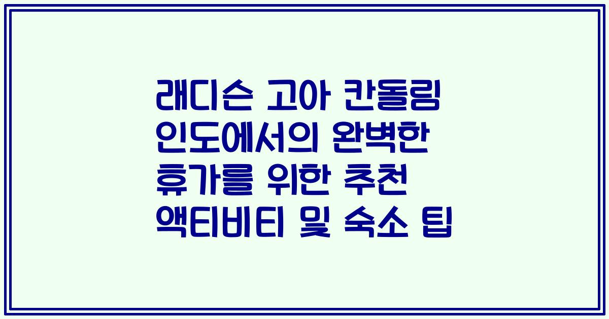 래디슨 고아 칸돌림 인도에서의 완벽한 휴가를 위한 추천 액티비티 및 숙소 팁