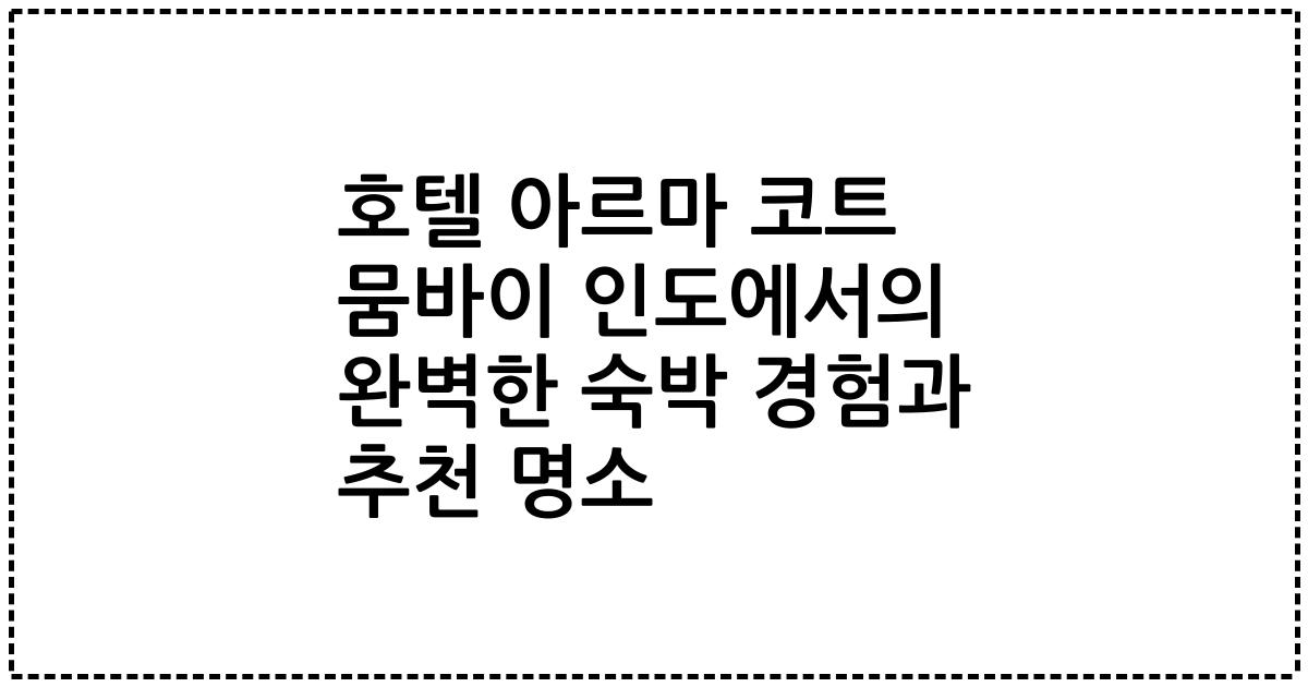 호텔 아르마 코트 뭄바이 인도에서의 완벽한 숙박 경험과 추천 명소