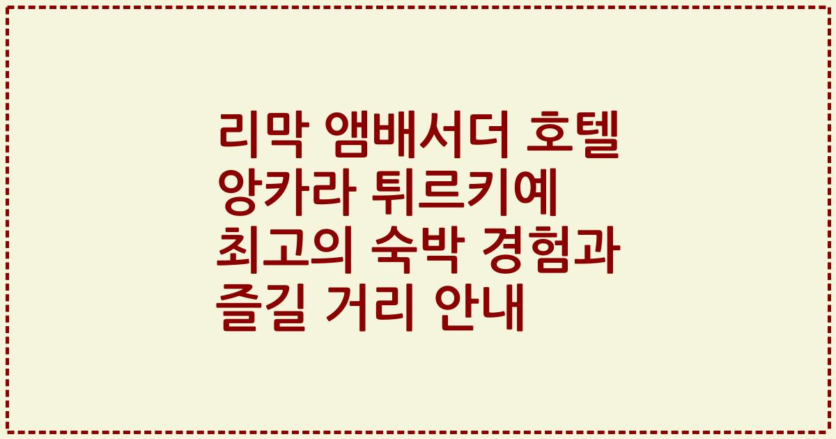 리막 앰배서더 호텔 앙카라 튀르키예 최고의 숙박 경험과 즐길 거리 안내