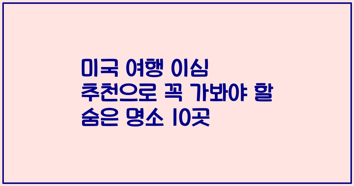 미국 여행 이심 추천으로 꼭 가봐야 할 숨은 명소 10곳