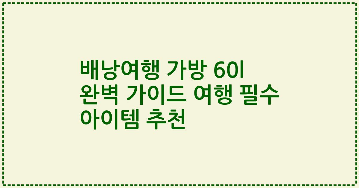 배낭여행 가방 60l 완벽 가이드 여행 필수 아이템 추천