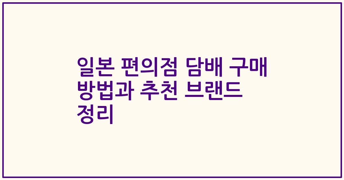 일본 편의점 담배 구매 방법과 추천 브랜드 정리