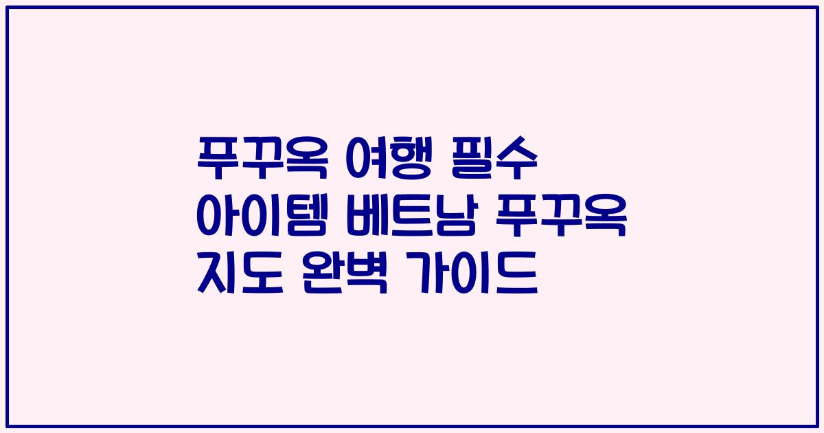 푸꾸옥 여행 필수 아이템 베트남 푸꾸옥 지도 완벽 가이드