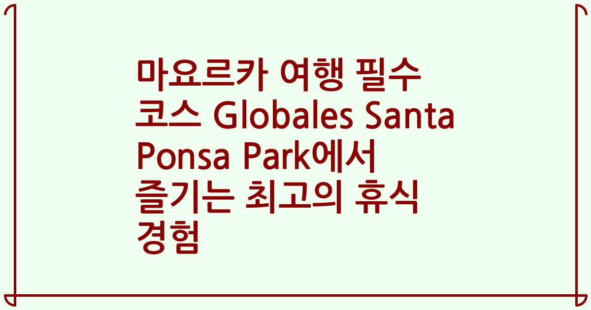 마요르카 여행 필수 코스 Globales Santa Ponsa Park에서 즐기는 최고의 휴식 경험