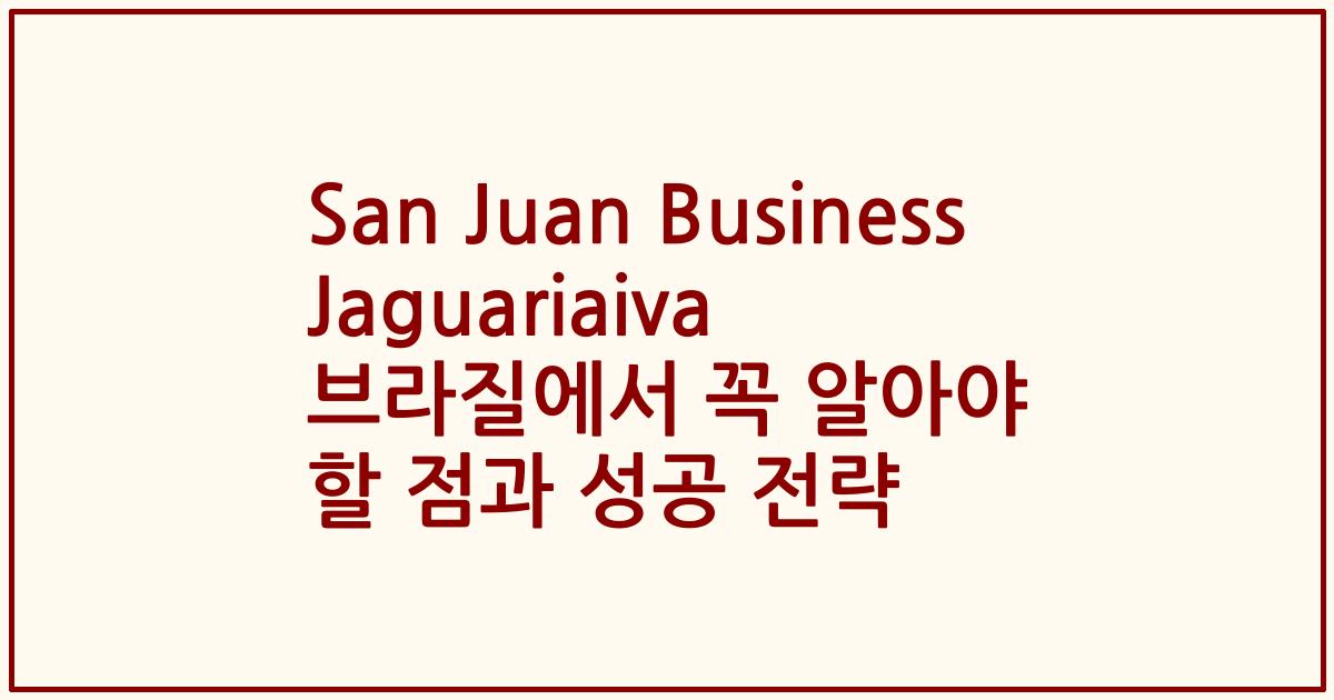 San Juan Business Jaguariaiva 브라질에서 꼭 알아야 할 점과 성공 전략
