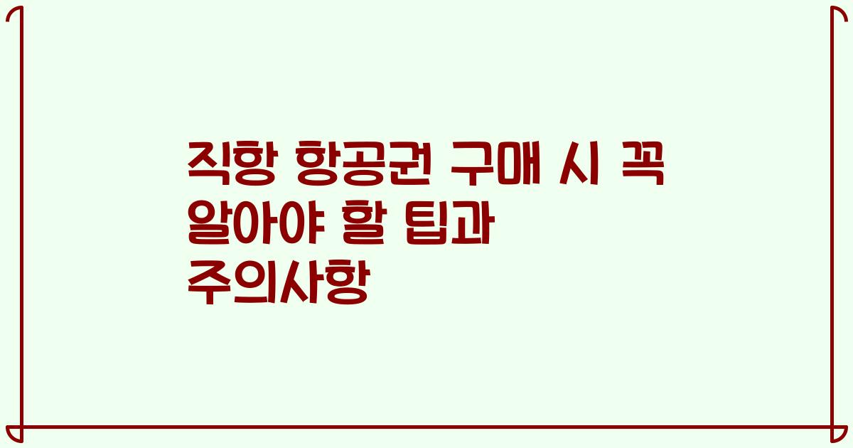 직항 항공권 구매 시 꼭 알아야 할 팁과 주의사항