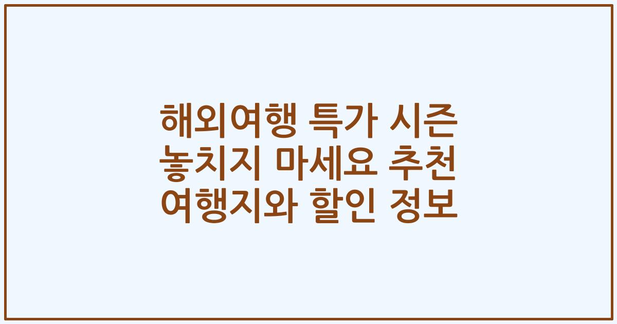 해외여행 특가 시즌 놓치지 마세요 추천 여행지와 할인 정보