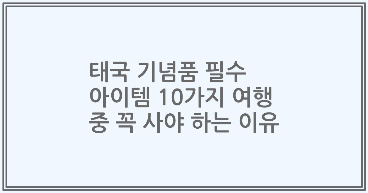 태국 기념품 필수 아이템 10가지 여행 중 꼭 사야 하는 이유