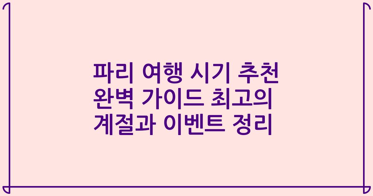파리 여행 시기 추천 완벽 가이드 최고의 계절과 이벤트 정리