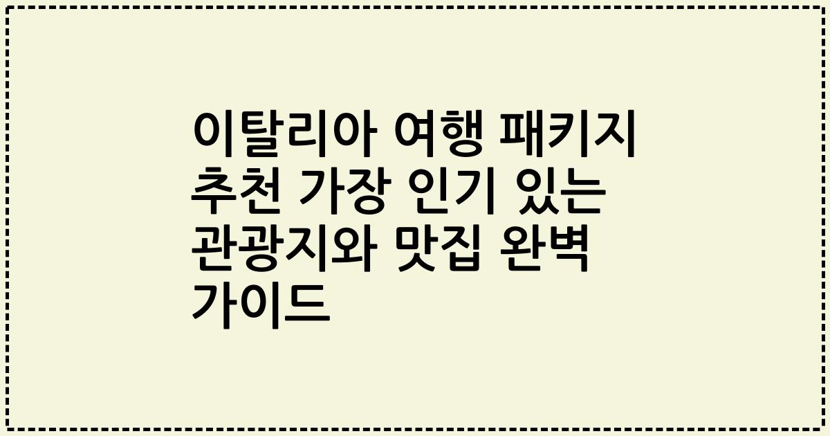 이탈리아 여행 패키지 추천 가장 인기 있는 관광지와 맛집 완벽 가이드