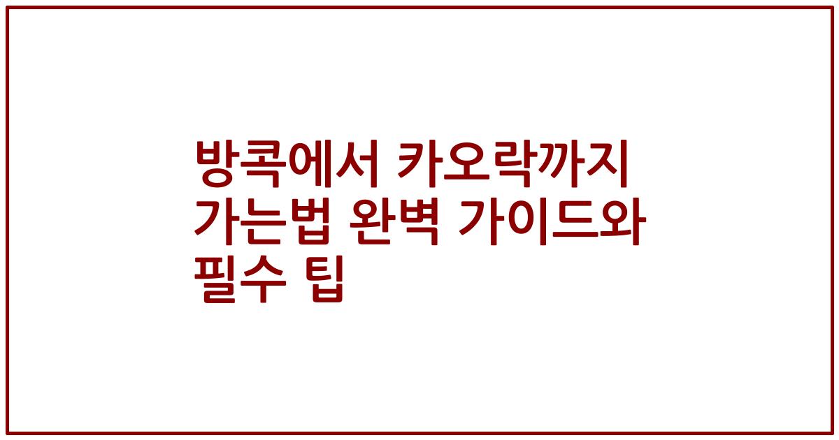 방콕에서 카오락까지 가는법 완벽 가이드와 필수 팁