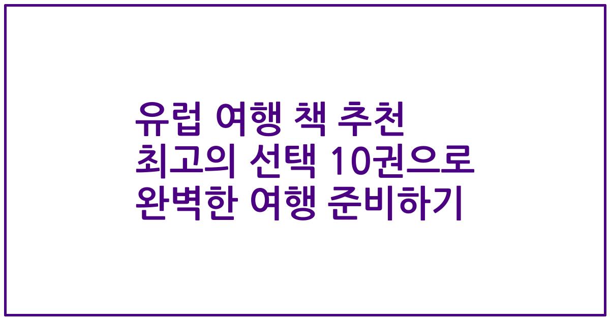 유럽 여행 책 추천 최고의 선택 10권으로 완벽한 여행 준비하기