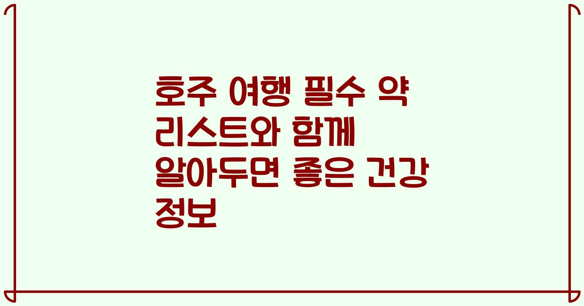 호주 여행 필수 약 리스트와 함께 알아두면 좋은 건강 정보