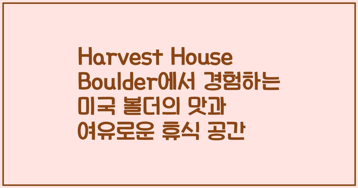 Harvest House Boulder에서 경험하는 미국 볼더의 맛과 여유로운 휴식 공간