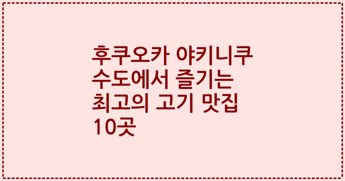 후쿠오카 야키니쿠 수도에서 즐기는 최고의 고기 맛집 10곳