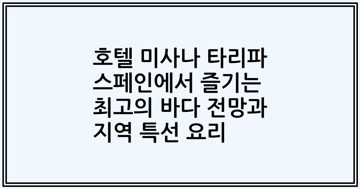 호텔 미사나 타리파 스페인에서 즐기는 최고의 바다 전망과 지역 특선 요리