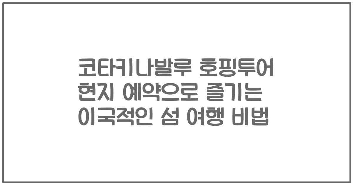 코타키나발루 호핑투어 현지 예약으로 즐기는 이국적인 섬 여행 비법