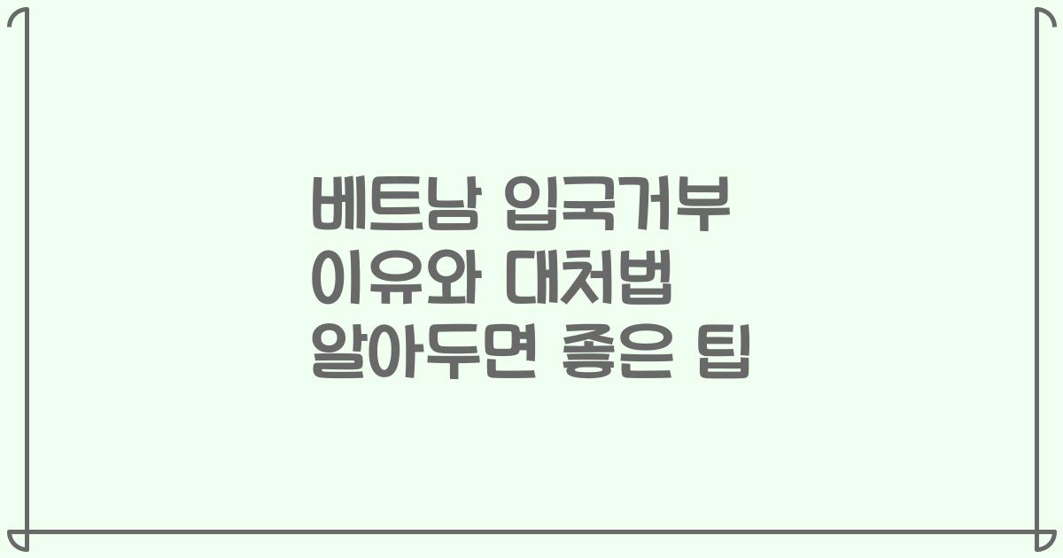 베트남 입국거부 이유와 대처법 알아두면 좋은 팁