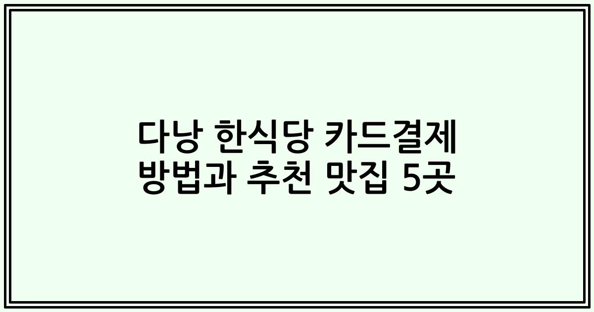 다낭 한식당 카드결제 방법과 추천 맛집 5곳