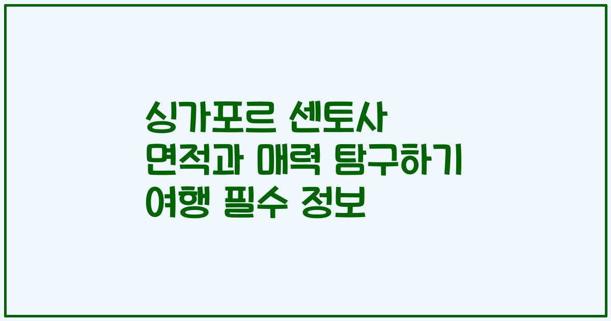 싱가포르 센토사 면적과 매력 탐구하기 여행 필수 정보