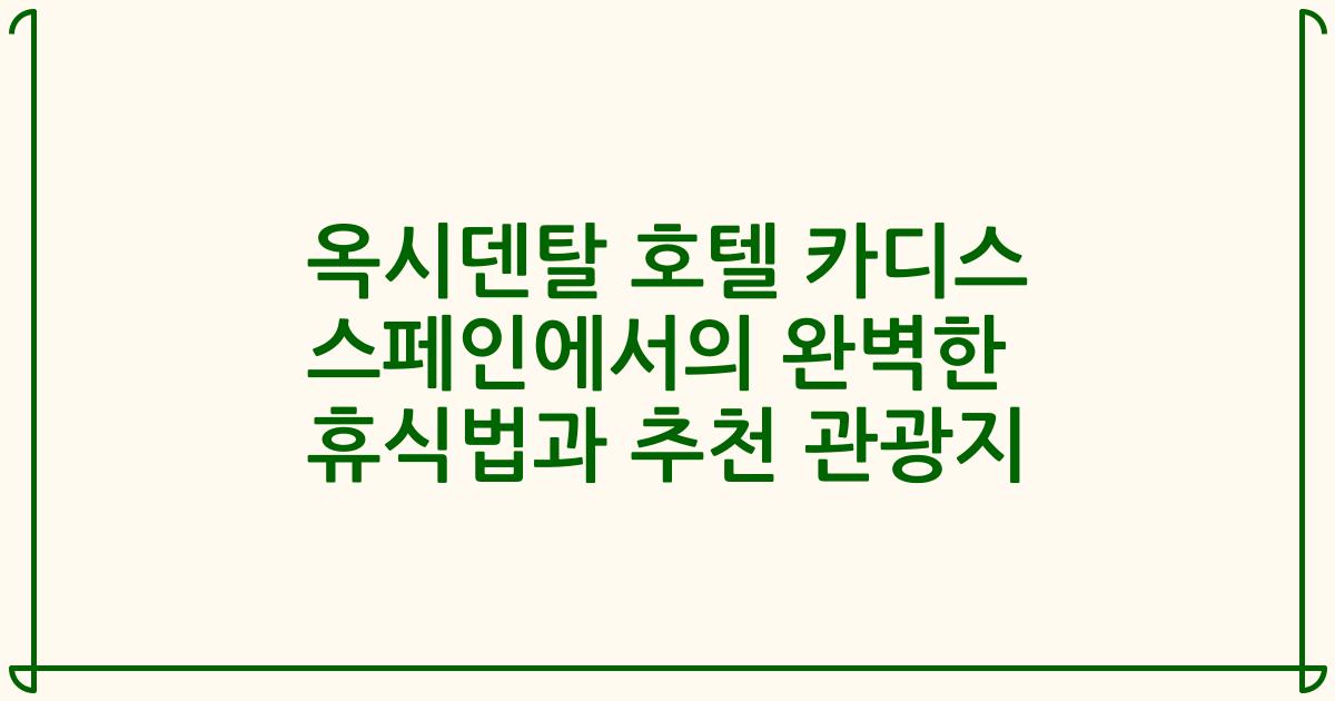옥시덴탈 호텔 카디스 스페인에서의 완벽한 휴식법과 추천 관광지