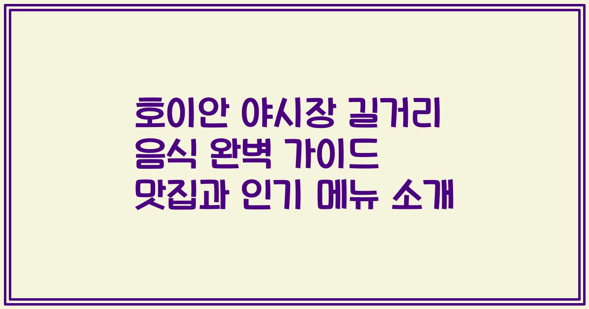 호이안 야시장 길거리 음식 완벽 가이드 맛집과 인기 메뉴 소개