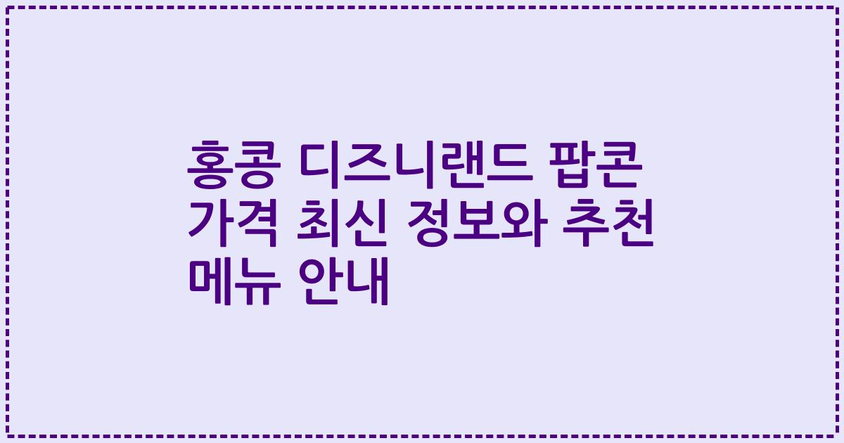 홍콩 디즈니랜드 팝콘 가격 최신 정보와 추천 메뉴 안내