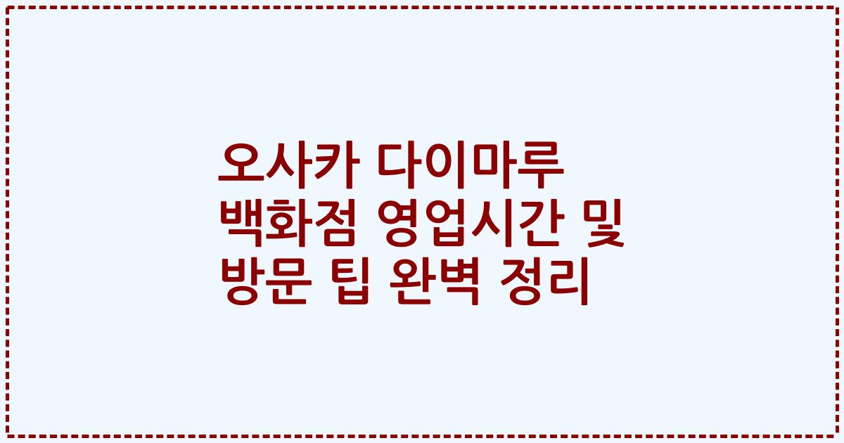 오사카 다이마루 백화점 영업시간 및 방문 팁 완벽 정리