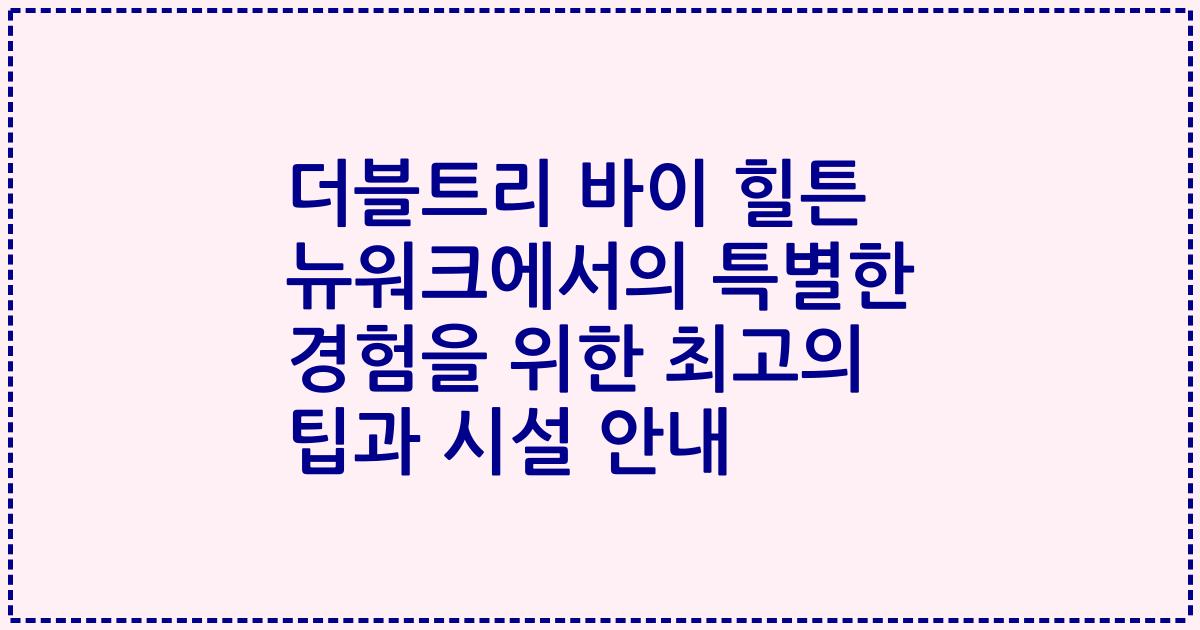 더블트리 바이 힐튼 뉴워크에서의 특별한 경험을 위한 최고의 팁과 시설 안내