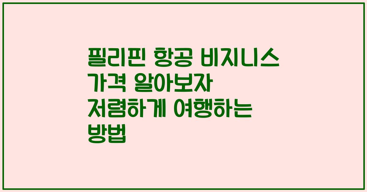 필리핀 항공 비지니스 가격 알아보자 저렴하게 여행하는 방법