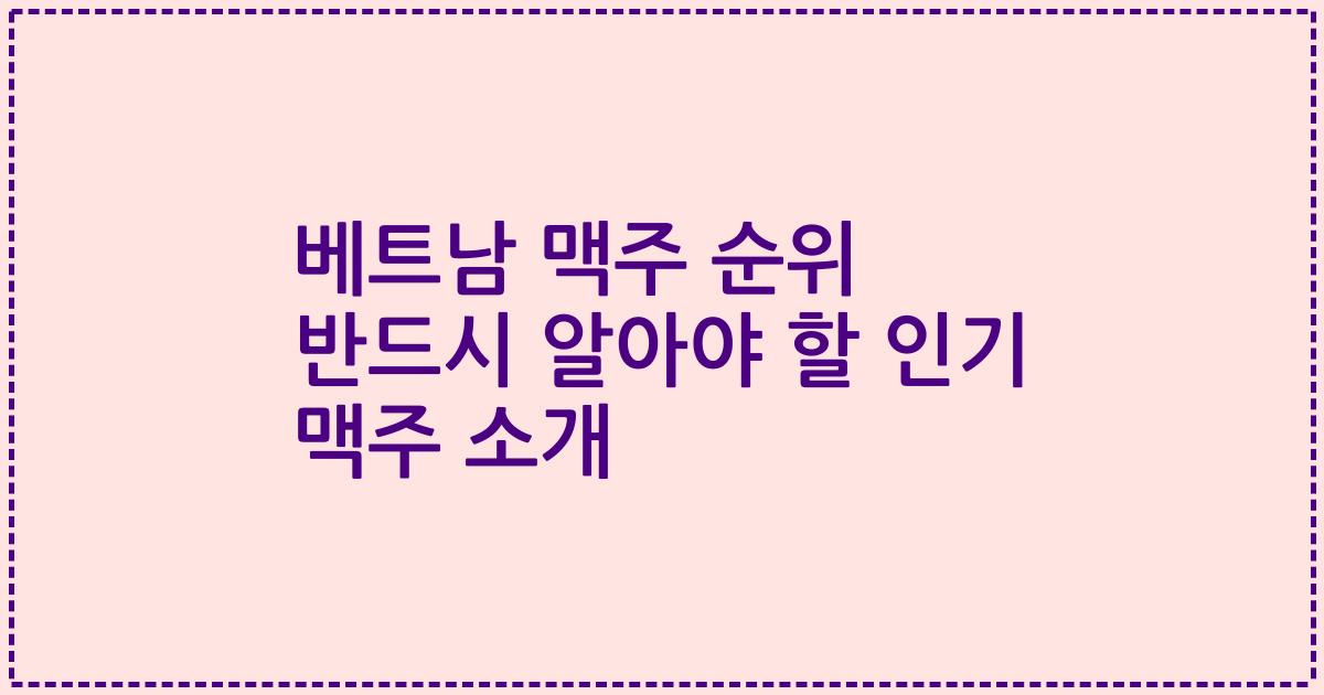 베트남 맥주 순위 반드시 알아야 할 인기 맥주 소개