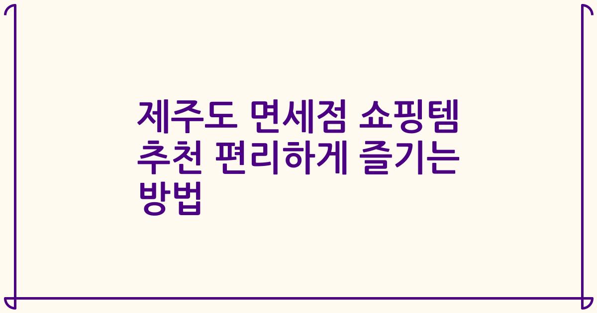 제주도 면세점 쇼핑템 추천 편리하게 즐기는 방법