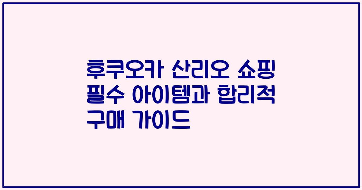 후쿠오카 산리오 쇼핑 필수 아이템과 합리적 구매 가이드