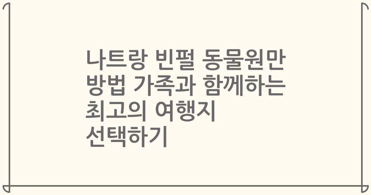나트랑 빈펄 동물원만 방법 가족과 함께하는 최고의 여행지 선택하기