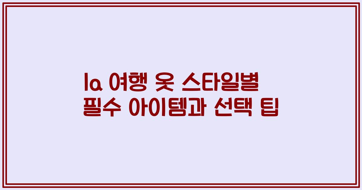 la 여행 옷 스타일별 필수 아이템과 선택 팁