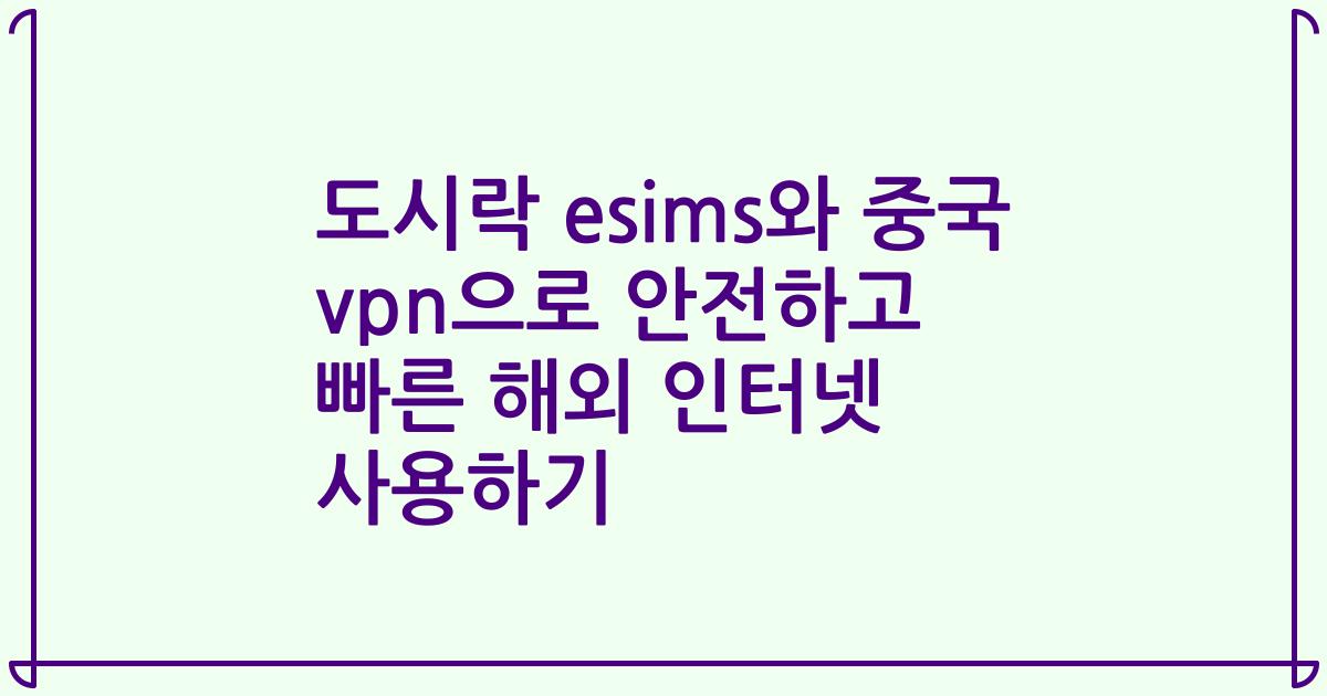 도시락 esims와 중국 vpn으로 안전하고 빠른 해외 인터넷 사용하기
